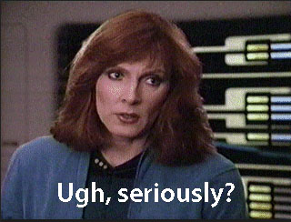Doctor Crusher says "Ugh, seriously?"