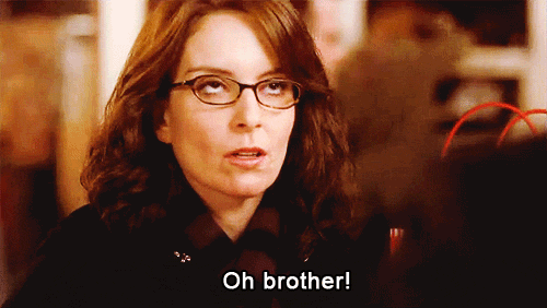 Liz Lemon rolls her eyes and says "Oh Brother"