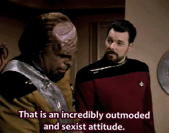 Riker says to Worf "That is an incredibly outmoded and sexist attitude"