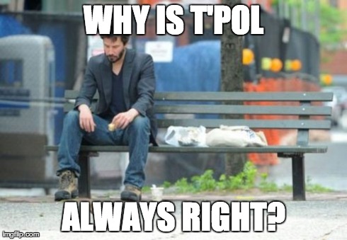 Sad Keanu meme with text "Why is T'Pol always right?"