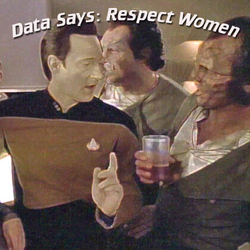 Data holds up a chastising finger. Caption reads: "Data Says: Respect Women"