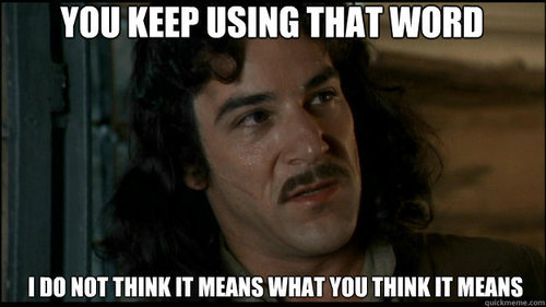 Meme of Mandy Patinkin in The Princess Bride "You Keep Using That Word. I do not think it means what you think it means."