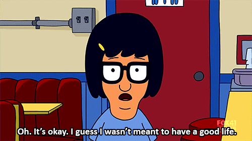 Tina Belcher and the quote "It's ok, I guess I wasn't meant to have a good life"